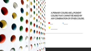 A.PRIMARYCOLORS-ARE3PIGMENT
COLORSTHATCANNOTBEMIXEDBY
ANYCOMBINATIONOFOTHERCOLORS.
R__ B___
Y_____
 