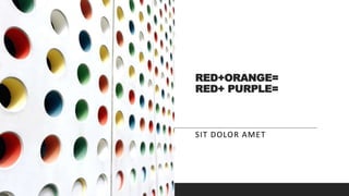 RED+ORANGE=
RED+ PURPLE=
SIT DOLOR AMET
 