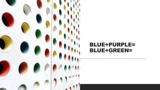BLUE+PURPLE=
BLUE+GREEN=
 