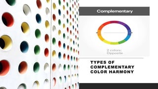 .
TYPES OF
COMPLEMENTARY
COLOR HARMONY
 