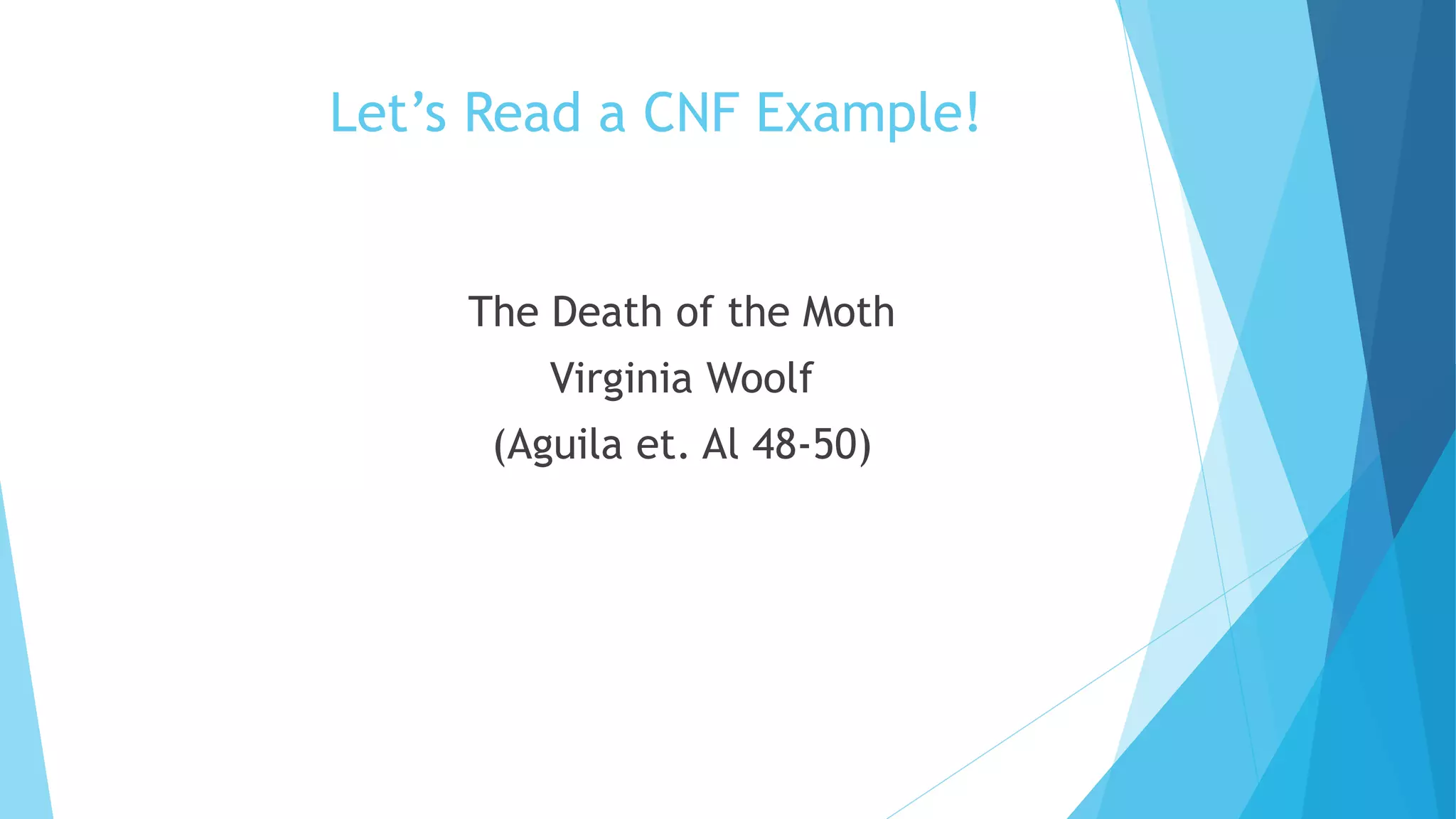 Let’s Read a CNF Example!
The Death of the Moth
Virginia Woolf
(Aguila et. Al 48-50)
 