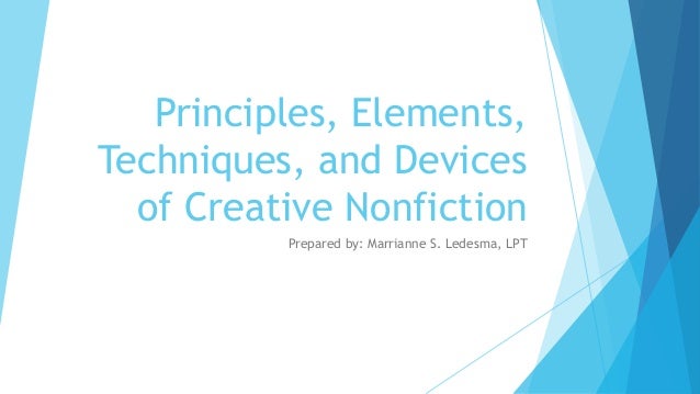 Principles, Elements,
Techniques, and Devices
of Creative Nonfiction
Prepared by: Marrianne S. Ledesma, LPT
 