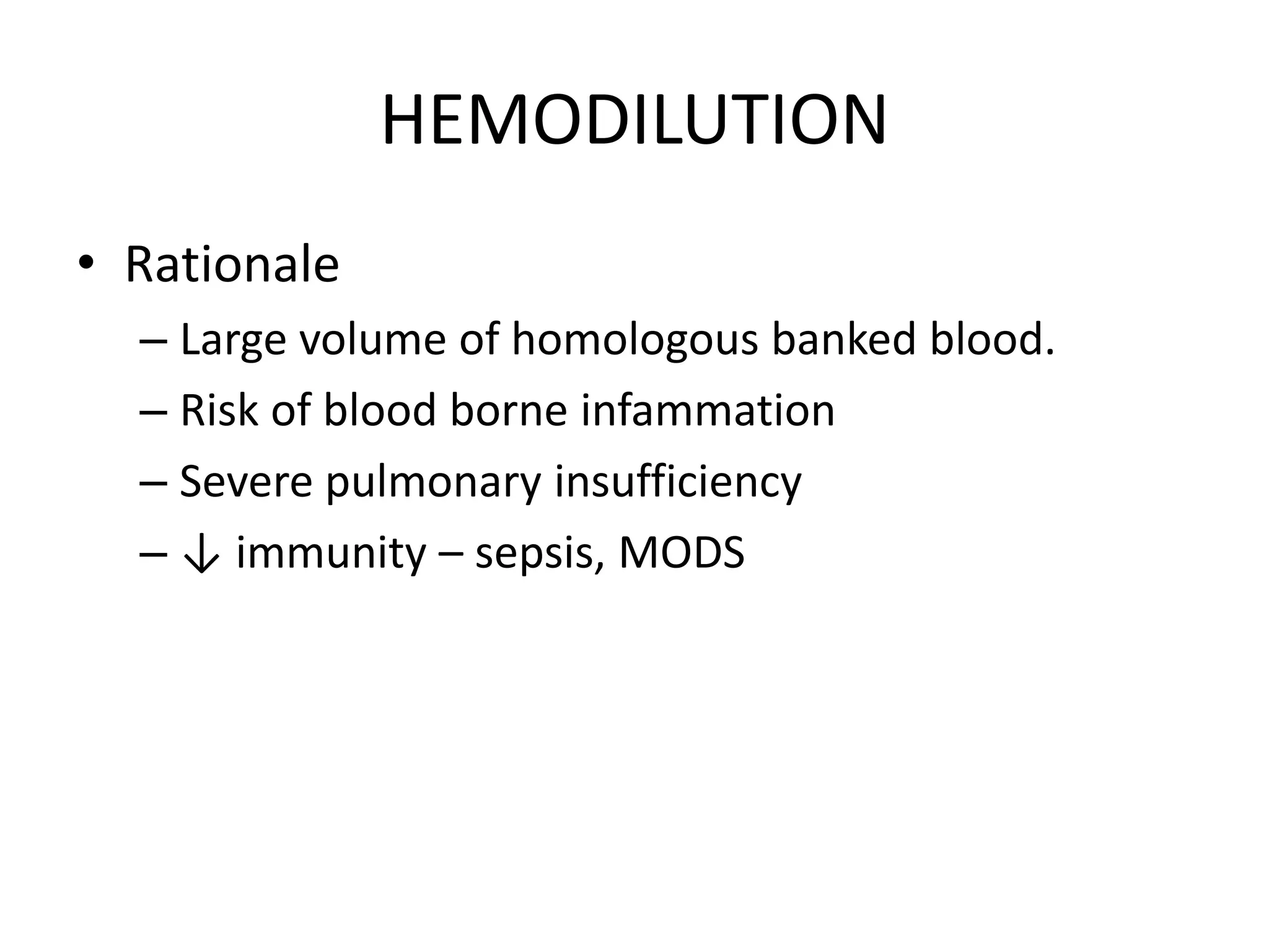 HEMODILUTION
• Rationale
– Large volume of homologous banked blood.
– Risk of blood borne infammation
– Severe pulmonary insufficiency
– ↓ immunity – sepsis, MODS
 