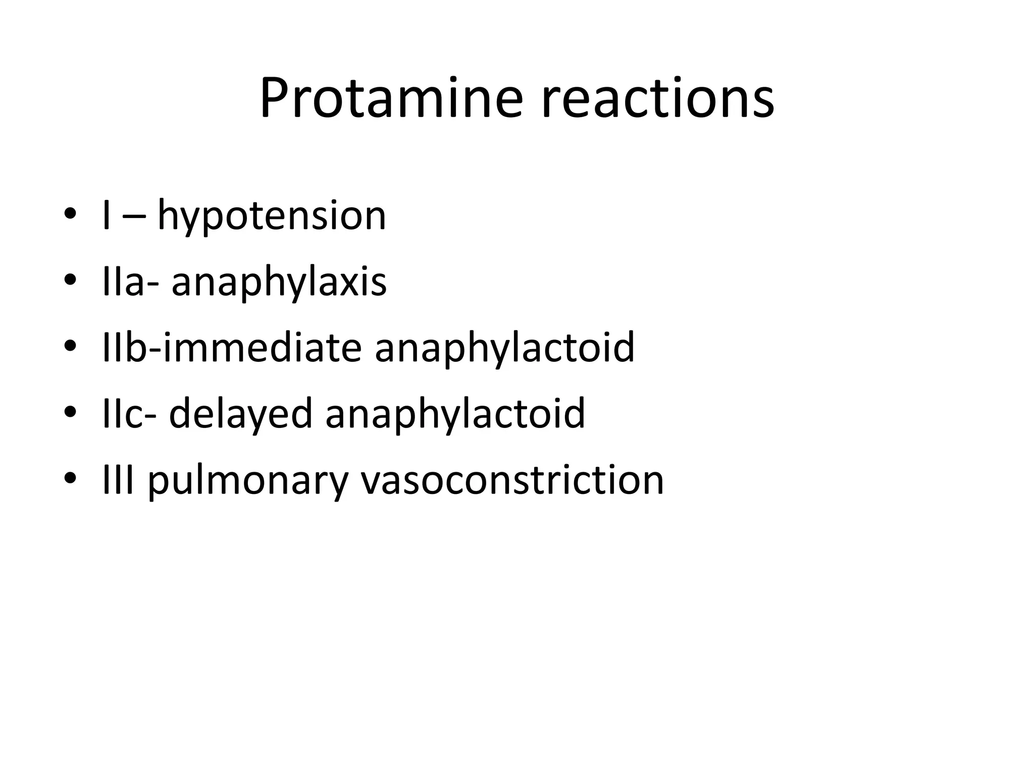 Protamine reactions
• I – hypotension
• IIa- anaphylaxis
• IIb-immediate anaphylactoid
• IIc- delayed anaphylactoid
• III pulmonary vasoconstriction
 