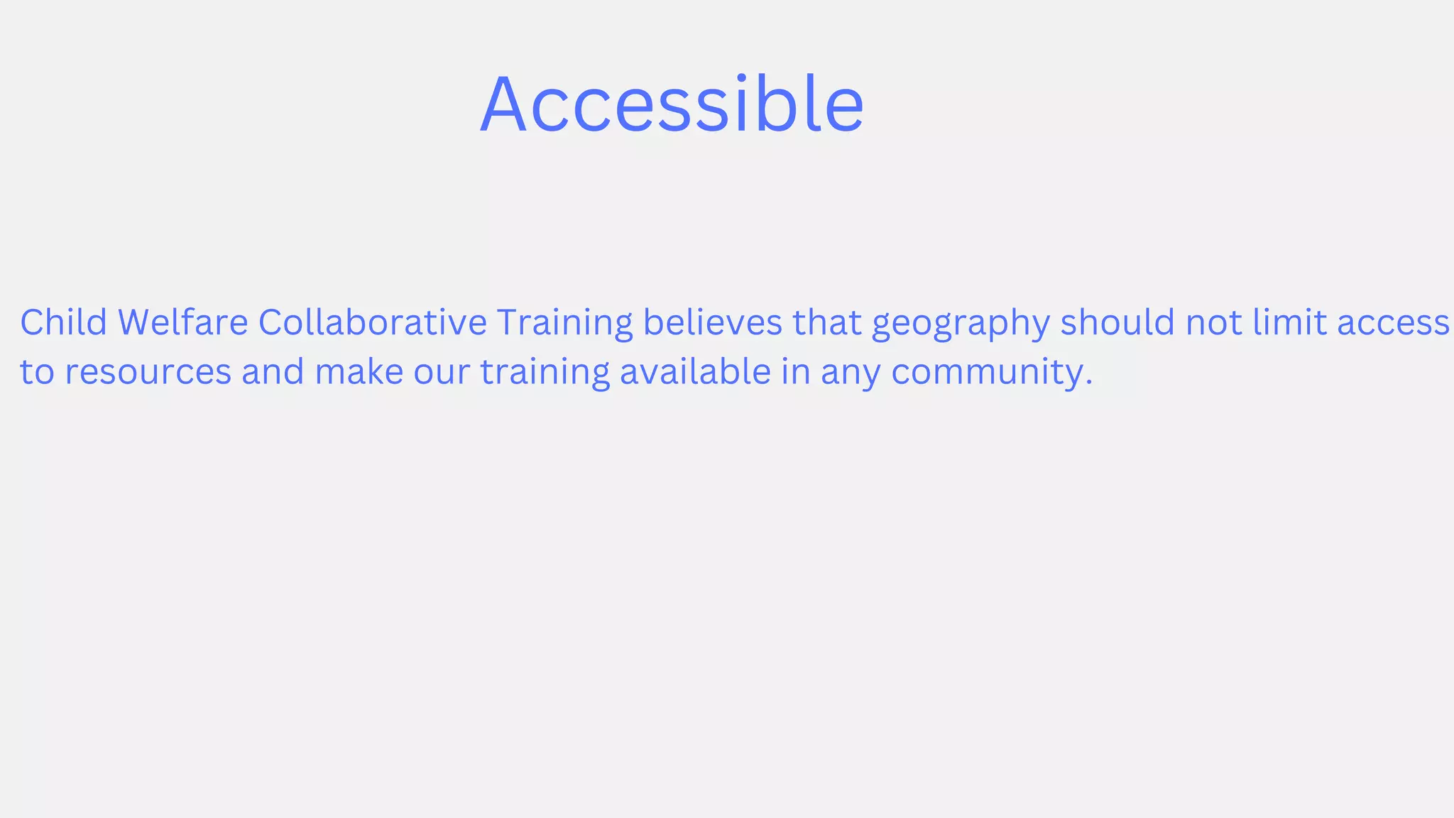Accessible
Child Welfare Collaborative Training believes that geography should not limit access
to resources and make our training available in any community.
 