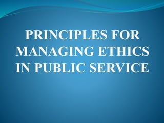 PRINCIPLES FOR
MANAGING ETHICS
IN PUBLIC SERVICE
 
