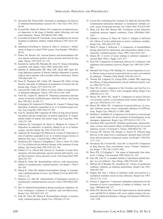 53. Steventon RD, Wilson RSE. Facemask or mouthpiece for delivery
of nebulized bronchodilator aerosols? Br J Dis Chest 1981;75(1):
88–90.
54. Everard ML, Hardy JG, Milner AD. Comparison of nebulised aero-
sol deposition in the lungs of healthy adults following oral and
nasal inhalation. Thorax 1993;48(10):1045–1046.
55. Lowenthal D, Kattan M. Facemasks versus mouthpieces for aerosol
treatment of asthmatic children. Pediatr Pulmonol 1992;14(3):192–
196.
56. Smedsaas-Lofvenberg A, Nilsson K, Moa G, Axelsson I. Nebuli-
zation of drugs in a nasal CPAP system. Acta Paediatr 1999;88(1):
89–92.
57. Parkes SN, Bersten AD. Aerosol kinetics and bronchodilator effi-
cacy during continuous positive airway pressure delivered by face
mask. Thorax 1997;52(2):171–175.
58. Kairaitis K, Garlick SR, Wheatley JR, Amis TC. Route of breathing
in patients with asthma. Chest 1999;116(6):1646–1652.
59. Melchor R, Biddiscombe MF, Mak VHF, Short MD, Spiro SG.
Lung deposition patterns of directly labelled salbutamol in normal
subjects and in patients with reversible airflow obstruction. Thorax
1993;48(5):506–511.
60. Pavia D, Thompson ML, Clarke SW, Shannon HS. Effect of lung
function and mode of inhalation on penetration of aerosol into the
human lung. Thorax 1977;32(2):194–197.
61. Lipworth BJ, Clarke DJ. Effects of airway calibre on lung delivery
of nebulised salbutamol. Thorax 1997;52(12):1036–1039.
62. Swift DL, Carpin JC, Mitzner W. Pulmonary penetration and dep-
osition of aerosols in different gases: fluid flow effects. Ann Occup
Hyg 1982;26(1–4):109–117.
63. Svartengren M, Anderson M, Philipson K, Camner P. Human lung
deposition of particles suspended in air or in helium/oxygen mix-
ture. Exp Lung Res 1989;15(4):575–585.
64. Esch JL, Specktor DM, Lippmann M. Effect of lung airway branch-
ing pattern and gas composition on particle deposition: II. Experi-
mental studies in human and canine lungs. Exp Lung Res 1988;
14(3):321–348.
65. Anderson M, Svartengren M, Bylin G, Philipson K, Camner P.
Deposition in asthmatics of particles inhaled in air or in helium-
oxygen. Am Rev Respir Dis 1993;147(3):524–528.
66. Anderson M, Svartengren M, Philioson K, Camner P. Deposition in
man of particles suspended in air or in helium-oxygen mixture at
different flow rates. J Aerosol Med 1990;3:209–216.
67. Henderson SO, Acharya P, Kilaghbian T, Perez J, Korn CS, Chan
LS. Use of heliox-driven nebulizer therapy in the treatment of acute
asthma. Ann Emerg Med 1999;33(2):141–146.
68. Pollack CV Jr, Fleisch KB, Dowsey K. Treatment of acute bron-
chospasm with beta-adrenergic agonist aerosols delivered by a na-
sal bilevel positive airway pressure circuit. Ann Emerg Med 1995;
2(65):552–557.
69. Dhand R, Tobin MJ. Bronchodilator delivery with metered-dose
inhalers in mechancically ventilated patients. Eur Respir J 1996;9:
585–595.
70. Dhand R, Tobin MJ. Inhaled bronchodilator therapy in mechani-
cally-ventilated patients (review). Am J Respir Crit Care Med 1997;
156(1):3–10.
71. Mantous CA, Hall JB. Administration of therapeutic aerosols to
mechanically ventilated patients (review). Chest 1994;106(2):560–
571.
72. Hess D. Inhaled bronchodilators during mechanical ventilation: de-
livery techniques, evaluation of response, and cost-effectiveness.
Respir Care 1994;39(2):105–122.
73. Fink JB, Tobin MJ, Dhand R. Bronchodilator therapy in mechan-
ically ventilated patients. Respir Care 1999;44(1):53–69.
74. Craven DE, Lichtenberg DA, Goularte TA, Make BJ, McCabe WR.
Contaminated medication nebulizers in mechanical ventilator cir-
cuits: source of bacterial aerosols. Am J Med 1984;77(5):834–838.
75. Beaty CD, Ritz RH, Benson MS. Continuous in-line nebulizers
complicate pressure support ventilation. Chest 1989;96(6):1360–
1363.
76. Hanhan U, Kissoon N, Payne M, Taylor C, Murphy S, DeNicola
LK. Effects of in-line nebulization on preset ventilatory variables.
Respir Care 1993;38(5):474–478.
77. Marik P, Hogan J, Krikorian J. A comparison of bronchodilator
therapy delivered by nebulization and metered-dose inhaler in me-
chanically ventilated patients. Chest 1999;115(6):1653–1657.
78. Dennis JH. A review of issues relating to nebulizer standards. J
Aerosol Med 1998;11 Suppl 1:S73–S77.
79. Pisut FM. Comparison of medication delivery by T-nebulizer with
inspiratory and expiratory reservoir. Respir Care 1989;34(11):985–
988.
80. Marshall LM, Francis PW, Khafagi FA. Aerosol deposition in cys-
tic fibrosis using an aerosol conservation device and a conventional
jet nebulizer. J Paediatr Child Health 1994;30(1):65–67.
81. Thomas SH, Langford JA, George RDG, Geddes DM. Improving
the efficacy of drug administration with jet nebulizers (letter). Lan-
cet 1988;1(8577):126.
82. Piper SD. In vitro comparison of the Circulaire and AeroTee to a
traditional nebulizer T-Piece with corrugated tubing. Respir Care
2000;45(3):313–319.
83. Mason JW, Miller WC, Small S. Comparison of aerosol delivery
via Circulaire system vs conventional small volume nebulizer. Re-
spir Care 1994;39(12):1157–1161.
84. Mason JW, Miller WC. Comparison of aerosol delivery via circu-
laire nebulizer system versus a disposable nebulizer in COPD pa-
tients. Respir Care 1996;41(11):1006–1008.
85. Hoffman L, Smithline H. Comparison of Circulaire to conventional
small volume nebulizer for the treatment of bronchospasm in the
emergency department. Respir Care 1997;42(12):1170–1174.
86. Newnham DM, Lipworth BJ. Nebuliser performance, pharmacoki-
netics, airways and systemic effects of salbutamol given via a novel
nebuliser system (“Venstream”). Thorax 1994;49(8):762–770.
87. Newman SP, Pitcairn GR, Hooper G, Knoch M. Efficient drug
delivery to the lungs from a continuously operated open-vent neb-
ulizer and low pressure compressor system. Eur Respir J 1994;7(6):
1177–1181.
88. Devadason SG, Everard ML, Linto JM. Le Souef PN. Comparison
of drug delivery from conventional versus “Venturi” nebulizers.
Eur Respir J 1997;10(11):2479–2483.
89. Barry PW, O’Callaghan C. The output of budesonide from nebu-
lizers. J Allergy Clin Immunol 1998;102(2):321–322.
90. Suez DS, Chai H. A standard method of intermittent inhaled ther-
apy via a jet nebulizer. Ann Allergy 1986;57(4):245–248.
91. McPeck M, O’Riordan TG, Smaldone GC. Choice of mechanical
ventilator: influence on nebulizer performance. Respir Care 1993;
38(8):887–895.
92. Hughes JM, Saez J. Effects of nebulizer mode and position in a
mechanical ventilator circuit on dose efficiency. Respir Care 1987;
32(12):1131–1135.
93. Portnoy J, Aggarwal J. Continuous terbutaline nebulization for the
treatment of severe exacerbations of asthma in children. Ann Al-
lergy 1988;60(4):368–371.
94. Moler FW, Hurwitz ME, Custer JR. Improvement in clinical asthma
score and PaCO2 in children with severe asthma treated with con-
tinuously nebulized terbutaline. J Allergy Clin Immunol 1988;81(6):
1101–1109.
NEBULIZERS: PRINCIPLES AND PERFORMANCE
620 RESPIRATORY CARE • JUNE 2000 VOL 45 NO 6
 