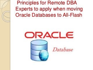 Principles for Remote DBA
Experts to apply when moving
Oracle Databases to All-Flash
 