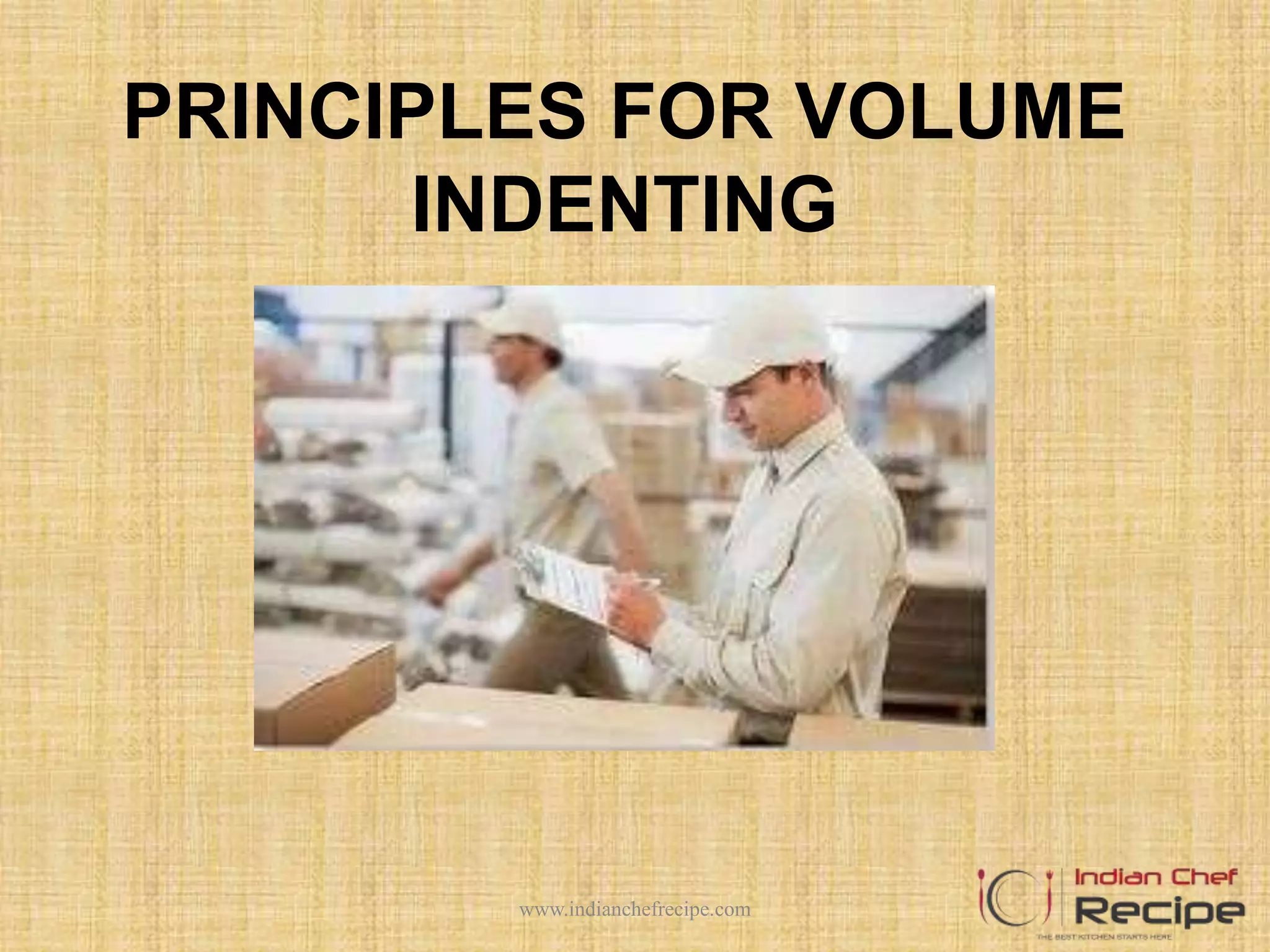 PRINCIPLES FOR VOLUME
INDENTING
www.indianchefrecipe.com
 