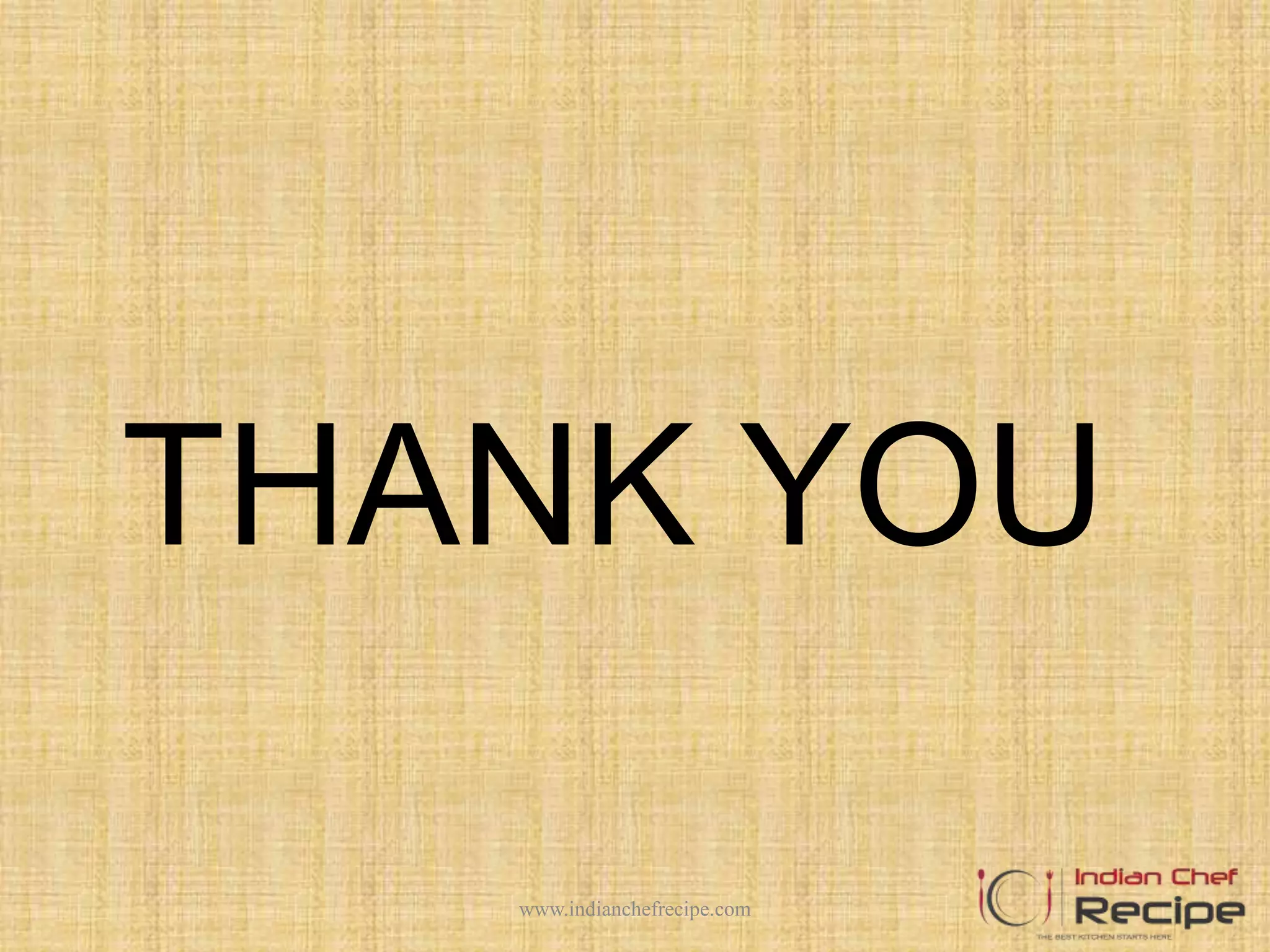 THANK YOU
www.indianchefrecipe.com
 