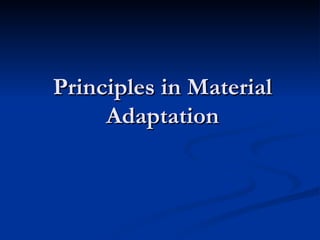 Principles in Material Adaptation 