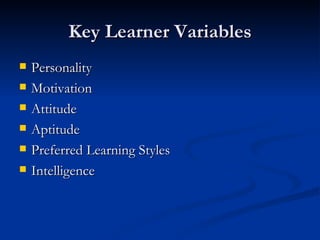 Key Learner Variables Personality Motivation Attitude Aptitude Preferred Learning Styles Intelligence 