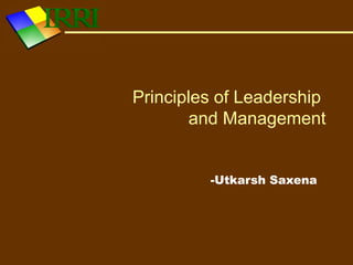 Principles of Leadership
and Management
-Utkarsh Saxena
 