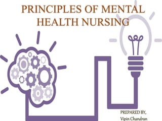PRINCIPLES OF MENTAL
HEALTH NURSING
PREPAREDBY,
Vipin Chandran
 