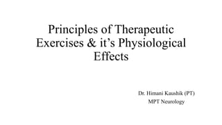 Principles of Therapeutic
Exercises & it’s Physiological
Effects
Dr. Himani Kaushik (PT)
MPT Neurology
 