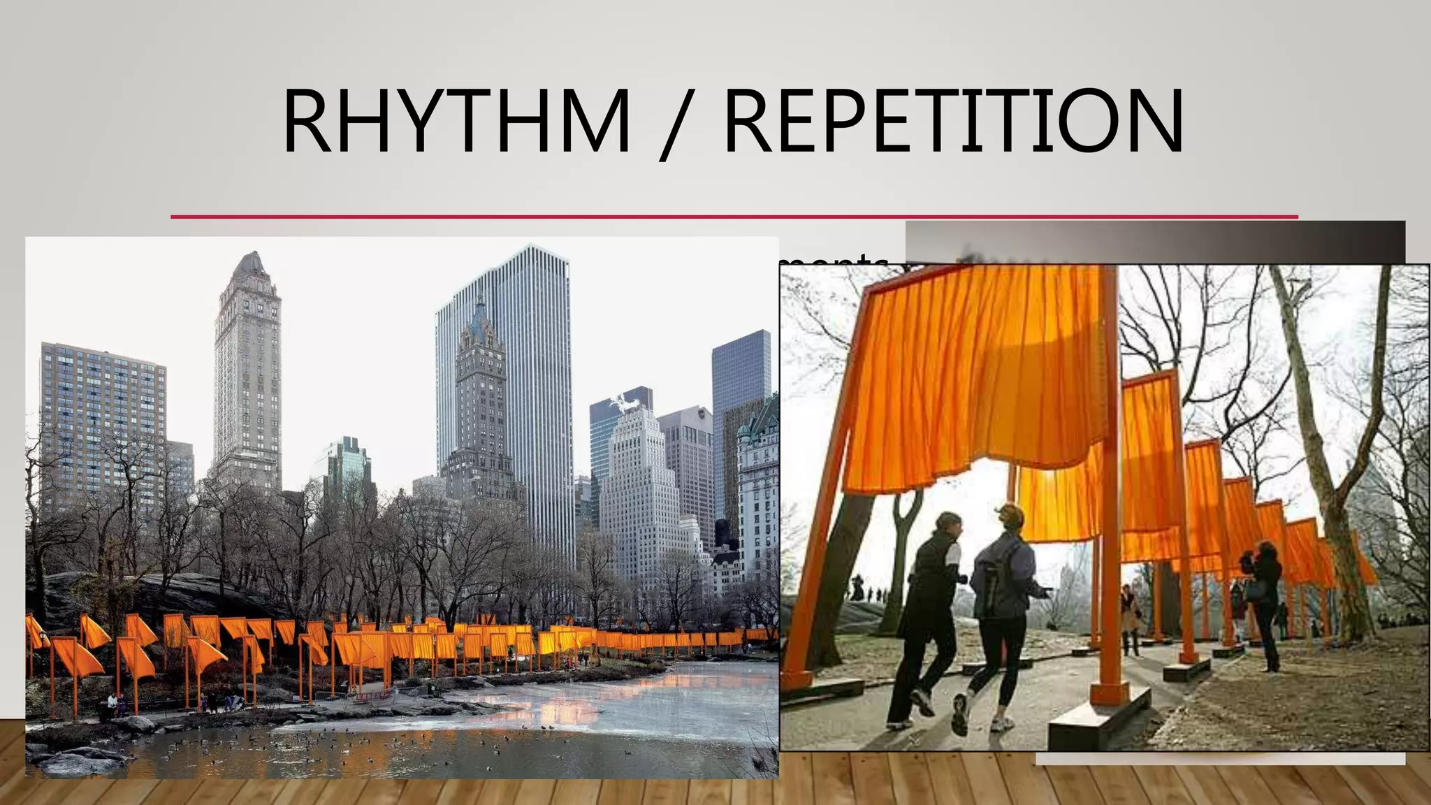 RHYTHM / REPETITION
• combination of recurring elements
• Pattern – regular, orderly,
predictable repetition
• Rhythm – varied repetition using
intervals or spaces between
elements to give an impression of
movement
 