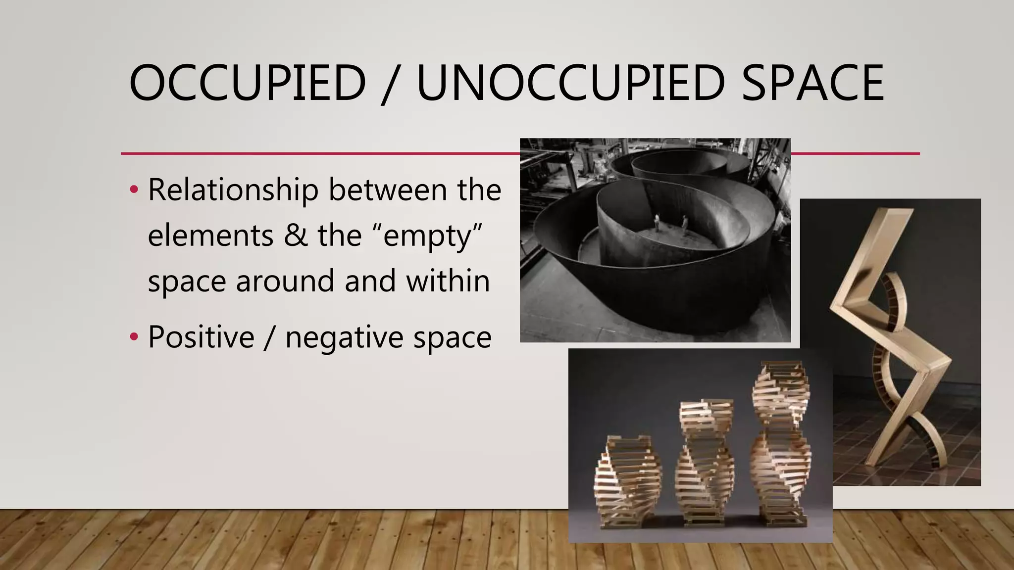 OCCUPIED / UNOCCUPIED SPACE
• Relationship between the
elements & the “empty”
space around and within
• Positive / negative space
 