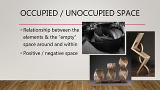 OCCUPIED / UNOCCUPIED SPACE
• Relationship between the
elements & the “empty”
space around and within
• Positive / negative space
 