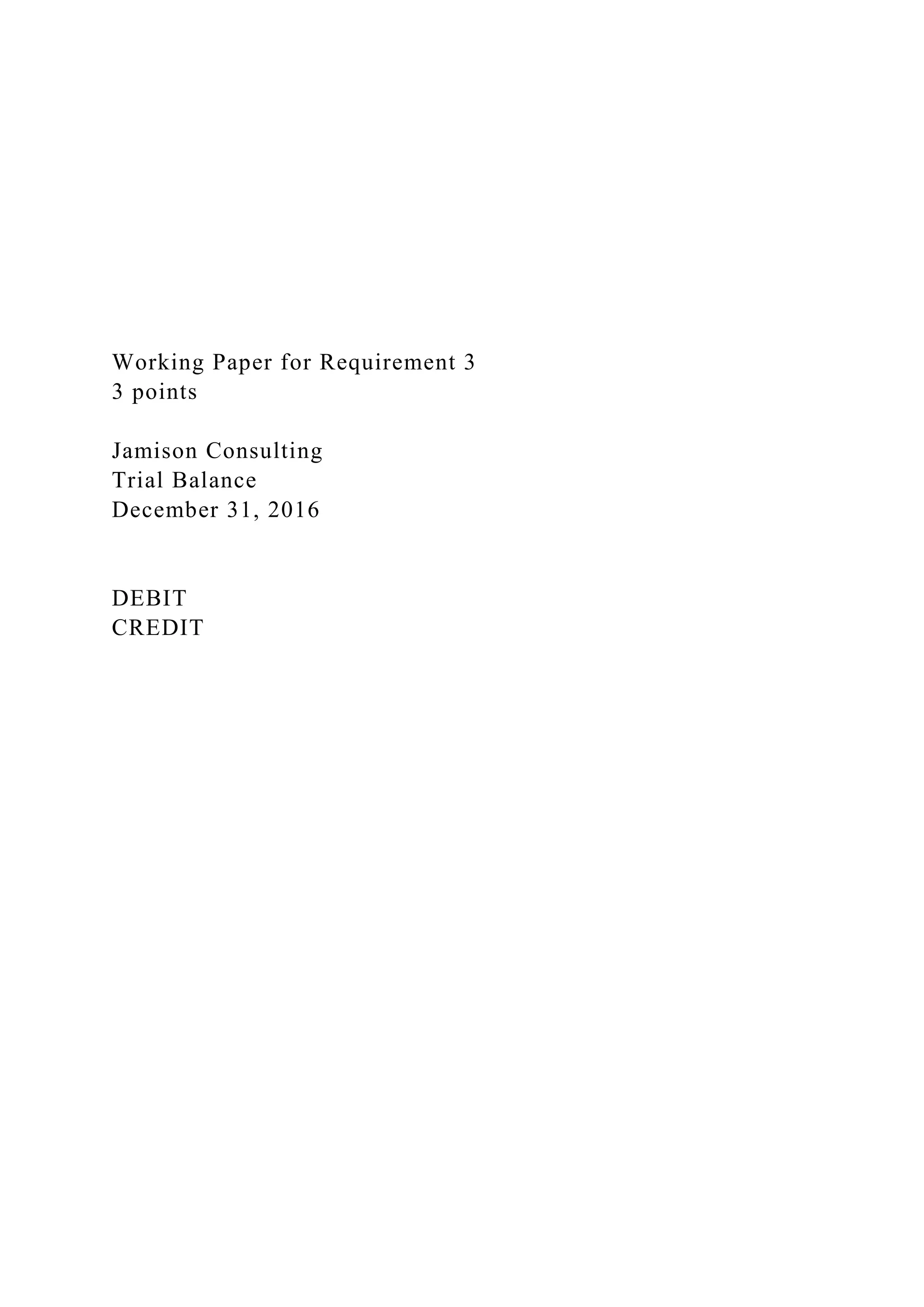 Working Paper for Requirement 3
3 points
Jamison Consulting
Trial Balance
December 31, 2016
DEBIT
CREDIT
 