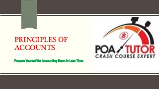 PRINCIPLES OF
ACCOUNTS
Prepare Yourself for Accounting Exam In Less Time.
 