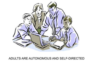 ADULTS ARE AUTONOMOUS AND SELF-DIRECTED
 