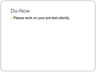 Do-Now
 Please work on your pre-test silently.
 