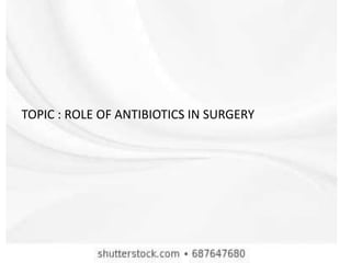 TOPIC : ROLE OF ANTIBIOTICS IN SURGERY
 