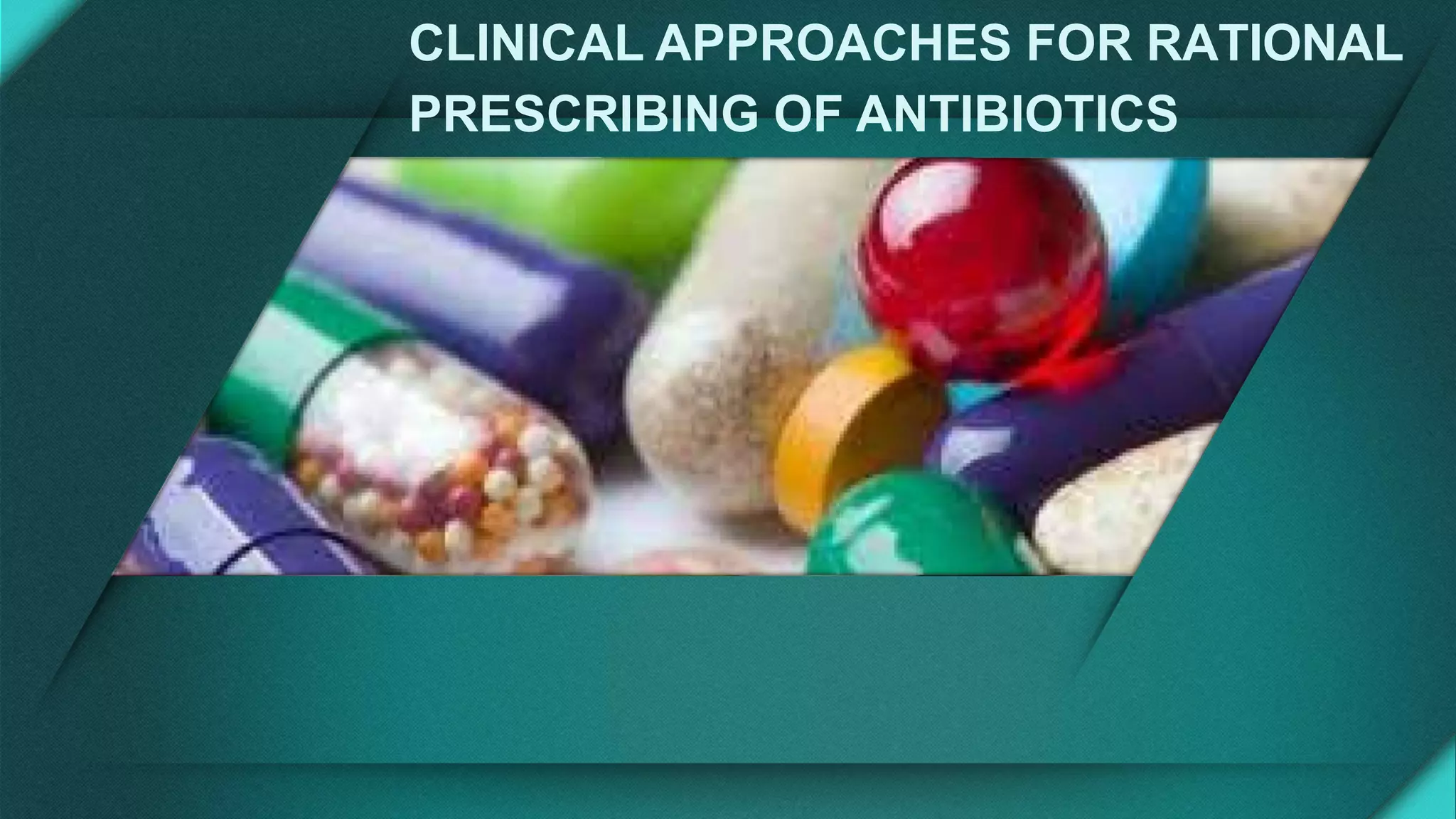CLINICAL APPROACHES FOR RATIONAL
PRESCRIBING OF ANTIBIOTICS
 
