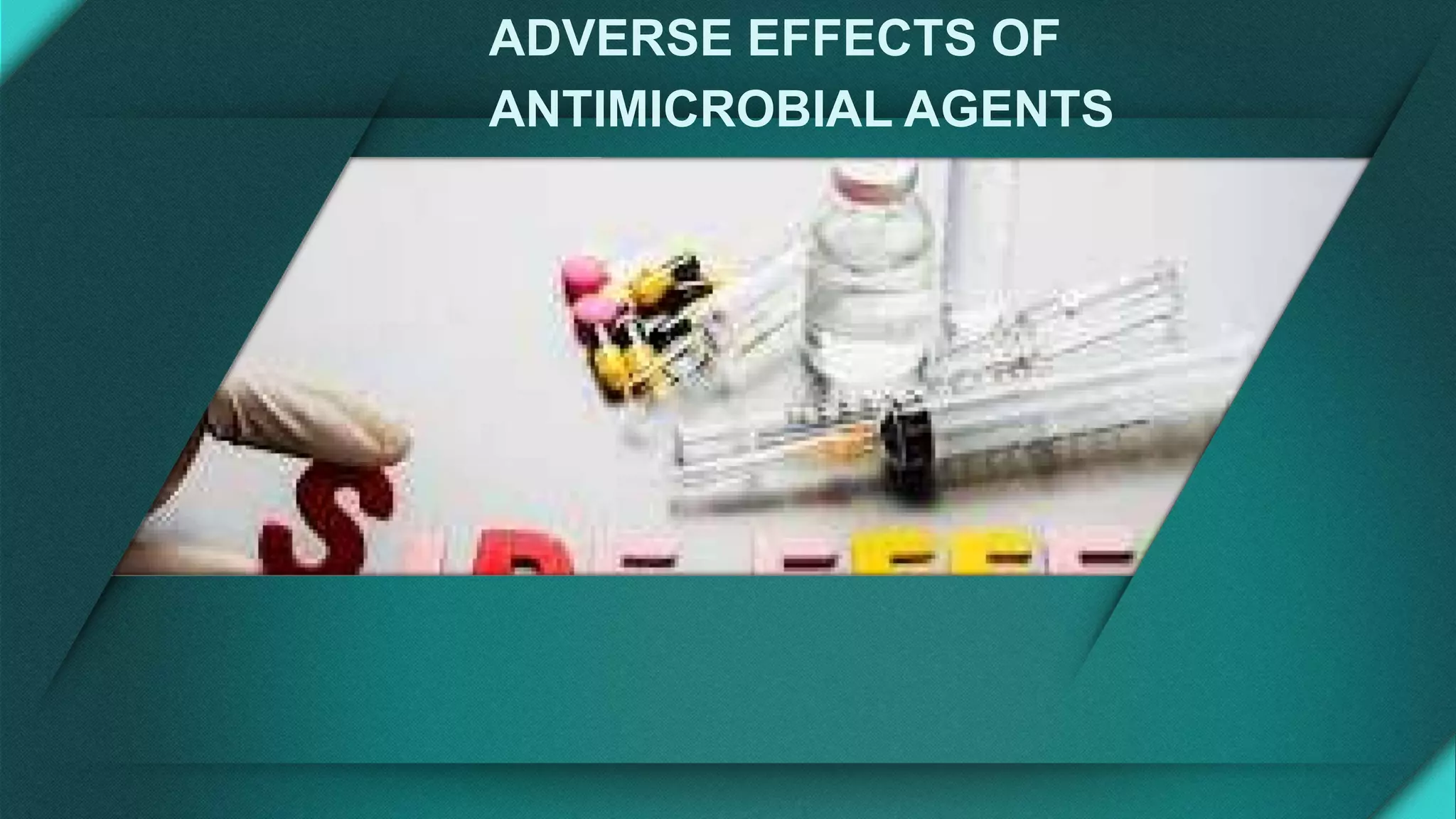 ADVERSE EFFECTS OF
ANTIMICROBIAL AGENTS
 