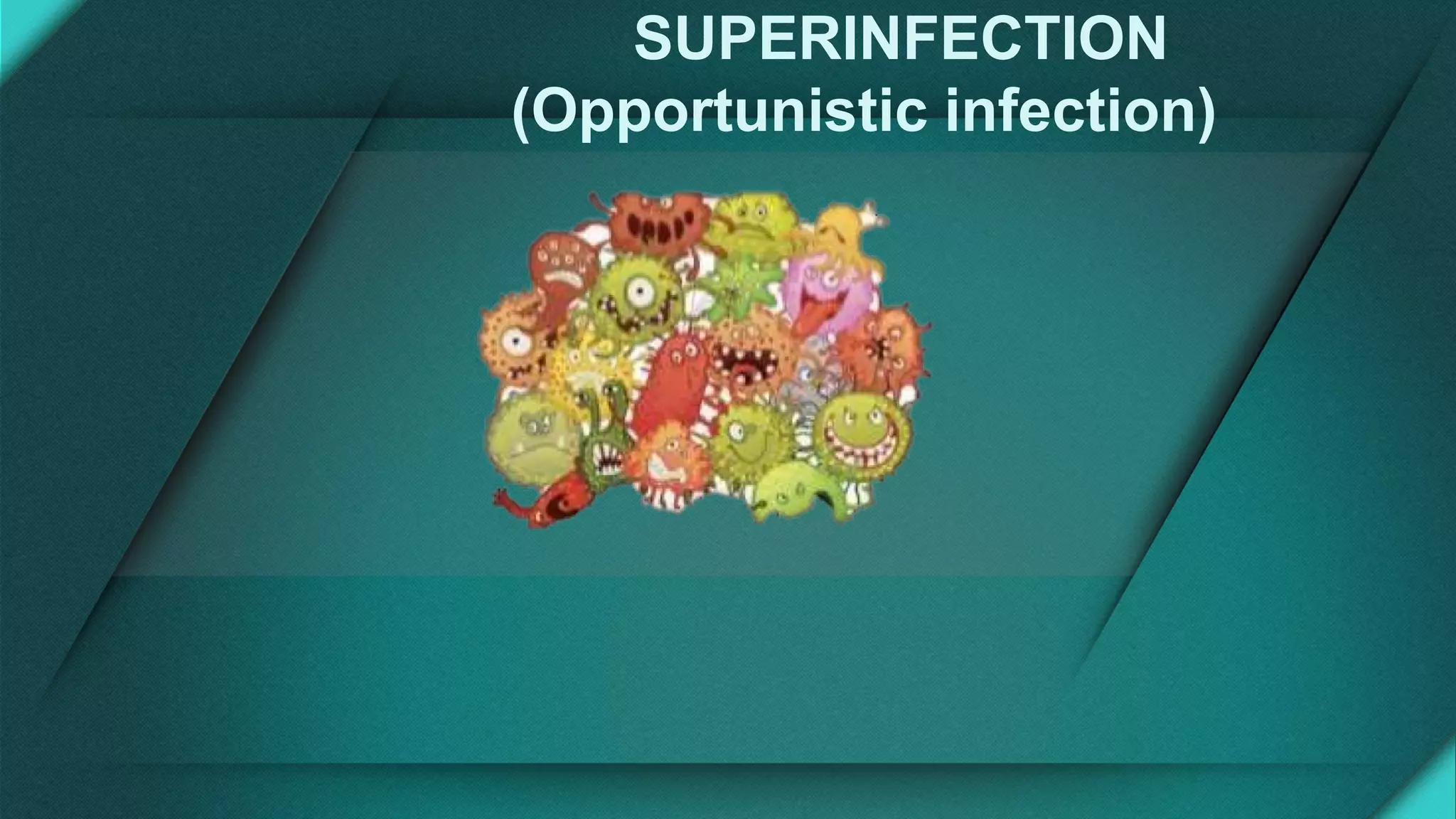 SUPERINFECTION
(Opportunistic infection)
 