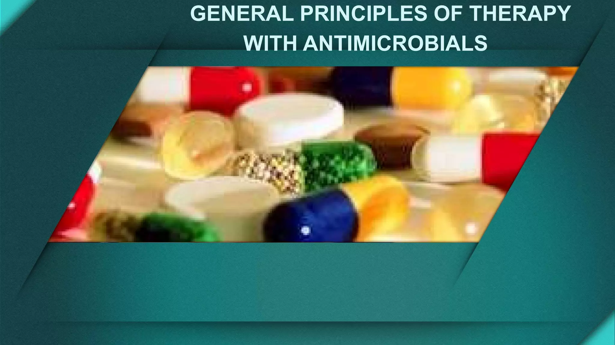 GENERAL PRINCIPLES OF THERAPY
WITH ANTIMICROBIALS
 