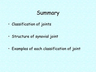 Summary Classification of joints Structure of synovial joint Examples of each classification of joint 