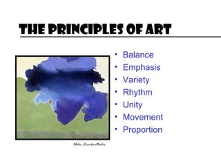 The Principles of Art
                              •   Balance
                              •   Emphasis
                              •   Variety
                              •   Rhythm
                              •   Unity
                              •   Movement
                              •   Proportion
       Helen Frankenthaler.
 