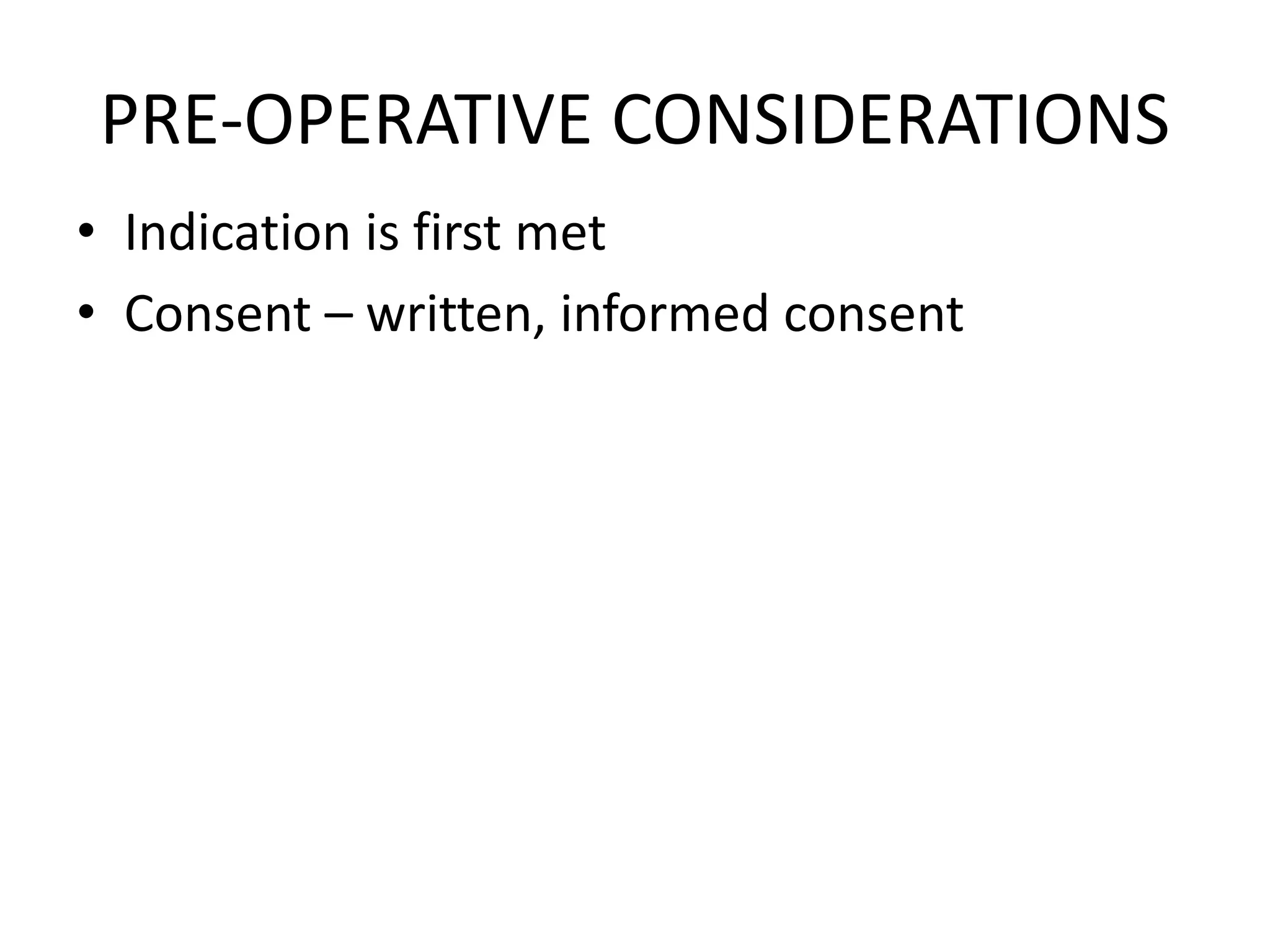 PRE-OPERATIVE CONSIDERATIONS
• Indication is first met
• Consent – written, informed consent
 