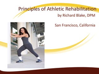 Principles of Athletic Rehabilitation
by Richard Blake, DPM
San Francisco, California
 