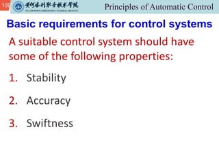 109
A suitable control system should have
some of the following properties:
1. Stability
2. Accuracy
3. Swiftness
Basic requirements for control systems
 