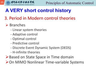 23
3. Period in Modern control theories
A VERY short control history
Ø Branches
- Linear system theories
- Adaptive control
- Optimal control
- Predictive control
- Discrete Event Dynamic System (DEDS)
- H-infinite theories
ØBased on State Space in Time domain
ØOn MIMO Nonlinear Time-variable Systems
 