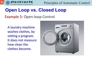 50
Example 5: Open-loop Control
Open Loop vs. Closed Loop
A laundry machine
washes clothes, by
setting a program.
It does not measure
how clean the
clothes become.
 