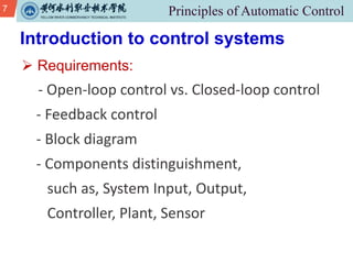 7
Ø Requirements:
- Open-loop control vs. Closed-loop control
- Feedback control
- Block diagram
- Components distinguishment,
such as, System Input, Output,
Controller, Plant, Sensor
Introduction to control systems
 