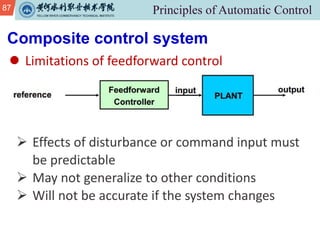 87
l Limitations of feedforward control
Composite control system
Ø Effects of disturbance or command input must
be predictable
Ø May not generalize to other conditions
Ø Will not be accurate if the system changes
 