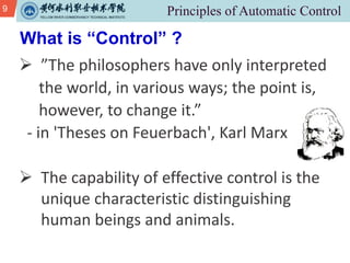 9
Ø ”The philosophers have only interpreted
the world, in various ways; the point is,
however, to change it.”
- in 'Theses on Feuerbach', Karl Marx
Ø The capability of effective control is the
unique characteristic distinguishing
human beings and animals.
What is “Control” ?
 