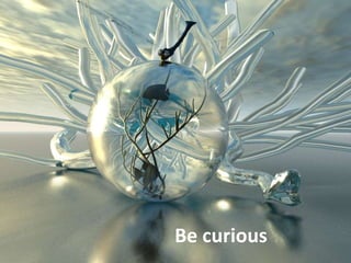 Be curious<br />