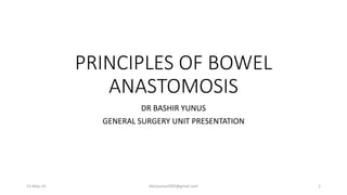PRINCIPLES OF BOWEL
ANASTOMOSIS
DR BASHIR YUNUS
GENERAL SURGERY UNIT PRESENTATION
15-May-16 bbinyunus2002@gmail.com 1
 