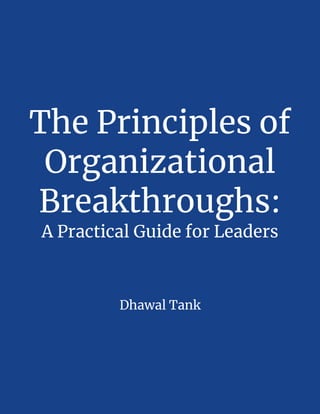 The Principles of
Organizational
Breakthroughs:
A Practical Guide for Leaders
Dhawal Tank
 