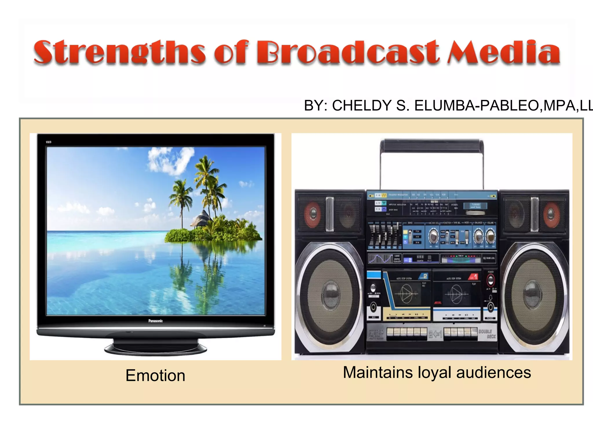•
Emotion Maintains loyal audiences
BY: CHELDY S. ELUMBA-PABLEO,MPA,LL
 