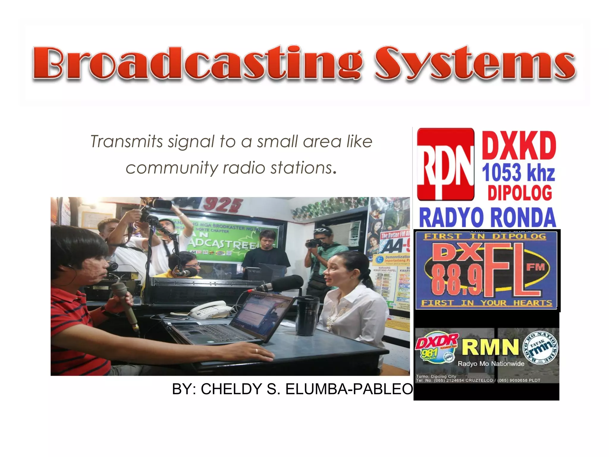 Transmits signal to a small area like
community radio stations.
BY: CHELDY S. ELUMBA-PABLEO,MPA,LLB
 