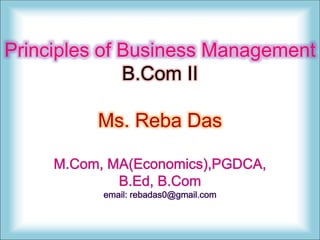 Principles of Business Management
B.Com II
Ms. Reba Das
 