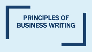 PRINCIPLES OF
BUSINESS WRITING
 
