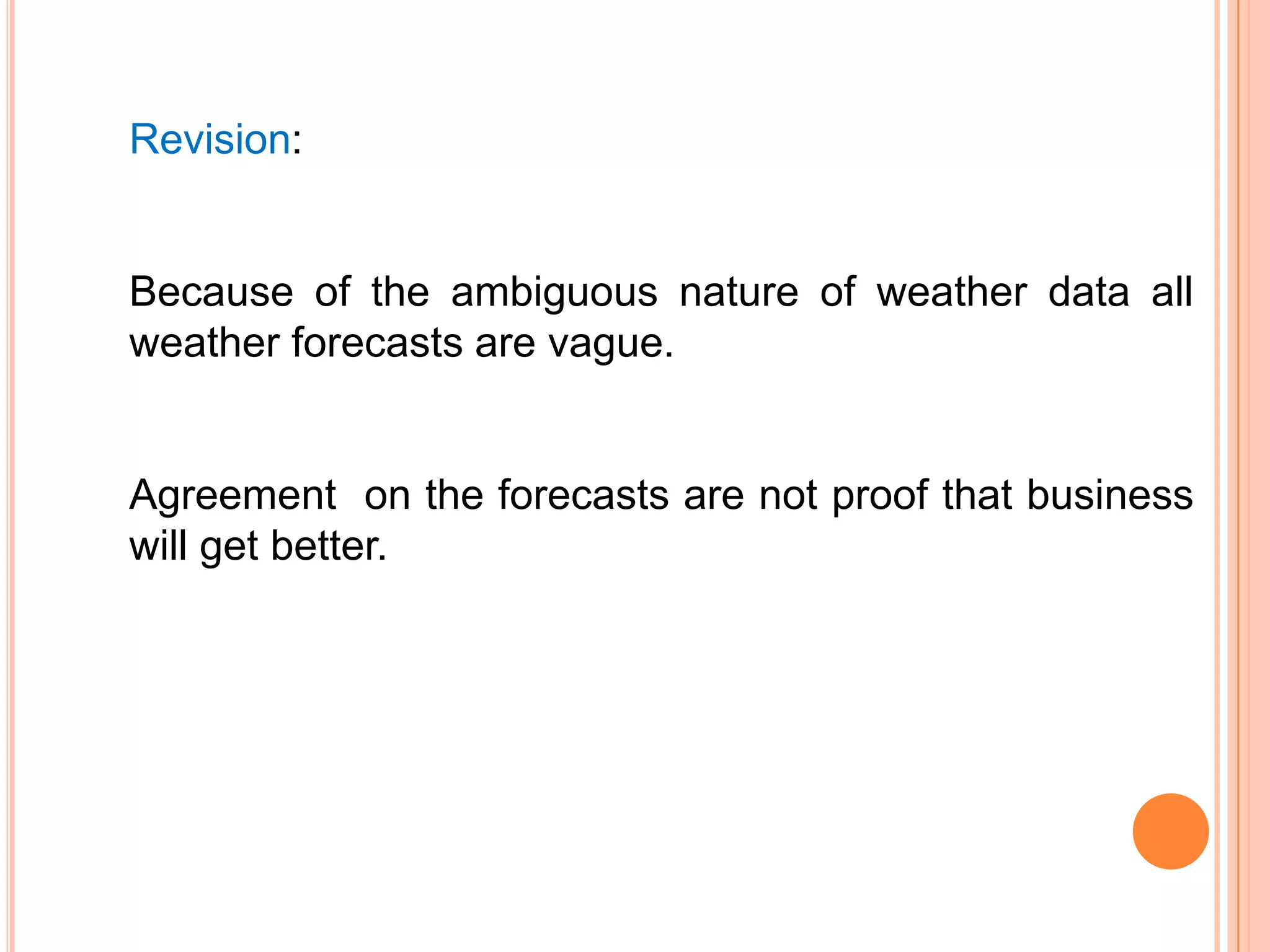 Revision:
Because of the ambiguous nature of weather data all
weather forecasts are vague.
Agreement on the forecasts are not proof that business
will get better.
 