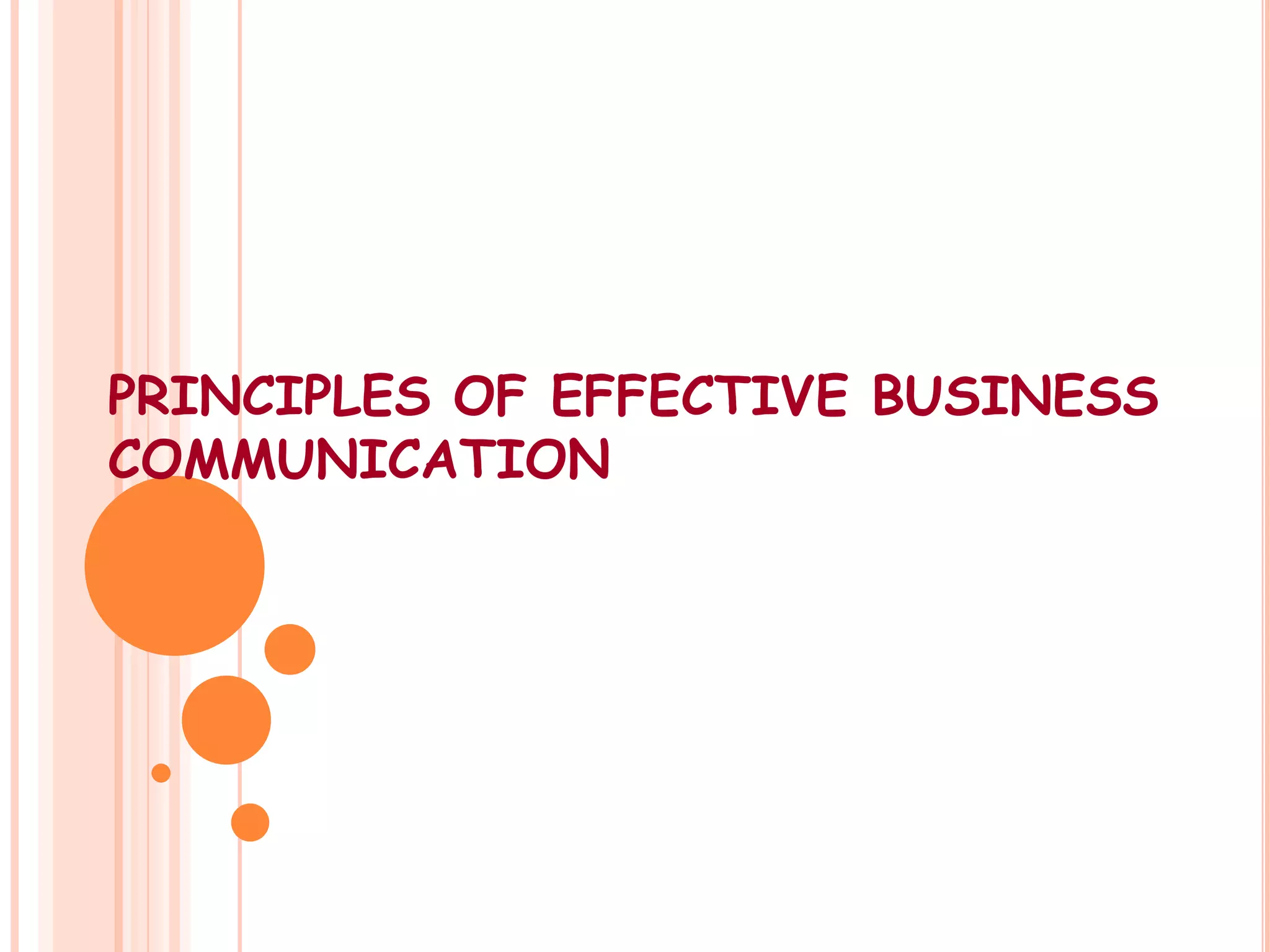 PRINCIPLES OF EFFECTIVE BUSINESS
COMMUNICATION
 